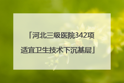 河北三级医院342项适宜卫生技术下沉基层