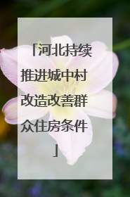 河北持续推进城中村改造改善群众住房条件
