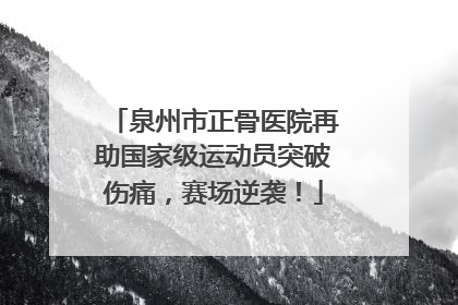 泉州市正骨医院再助国家级运动员突破伤痛，赛场逆袭！