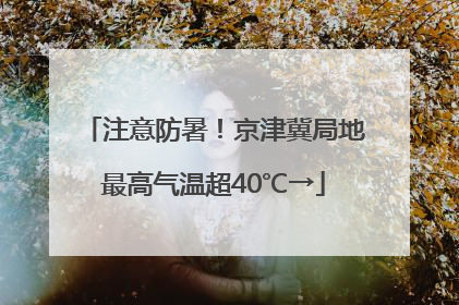 注意防暑！京津冀局地最高气温超40℃→