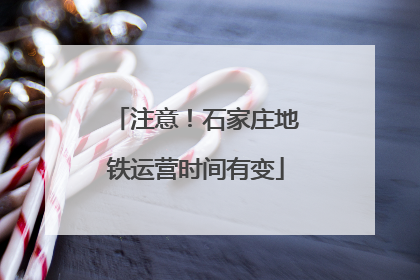 注意！石家庄地铁运营时间有变