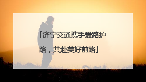 济宁交通携手爱路护路，共赴美好前路