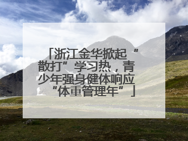 浙江金华掀起“散打”学习热，青少年强身健体响应“体重管理年”