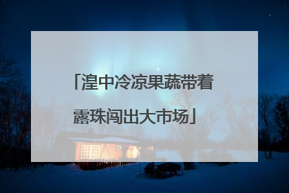 湟中冷凉果蔬带着露珠闯出大市场