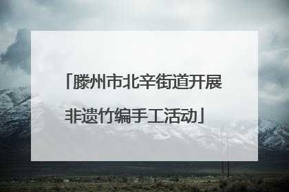 滕州市北辛街道开展非遗竹编手工活动
