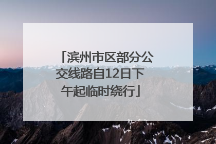 滨州市区部分公交线路自12日下午起临时绕行