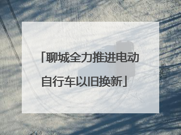 聊城全力推进电动自行车以旧换新