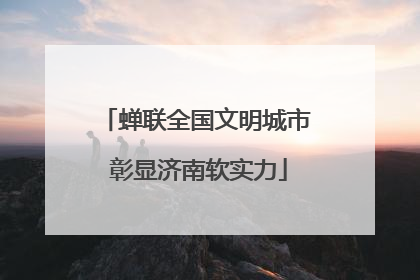 蝉联全国文明城市 彰显济南软实力