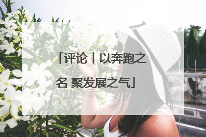 评论丨以奔跑之名 聚发展之气
