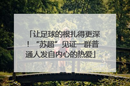 让足球的根扎得更深！“苏超”见证一群普通人发自内心的热爱