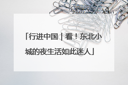 行进中国｜看！东北小城的夜生活如此迷人