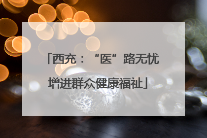 西充：“医”路无忧 增进群众健康福祉