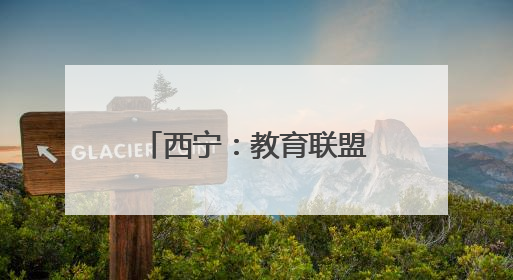 西宁：教育联盟聚力办好“家门口”的幼儿园