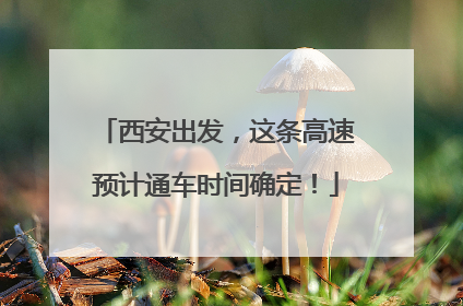 西安出发，这条高速预计通车时间确定！