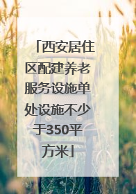 西安居住区配建养老服务设施单处设施不少于350平方米