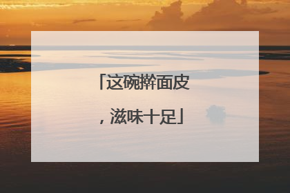 这碗擀面皮，滋味十足