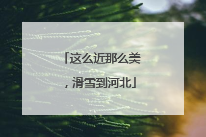这么近那么美，滑雪到河北