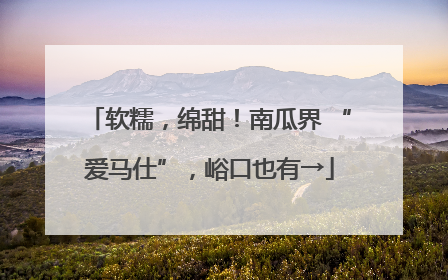 软糯，绵甜！南瓜界 “爱马仕”，峪口也有→