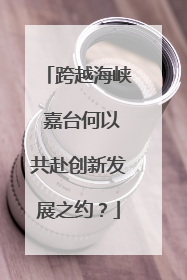 跨越海峡 嘉台何以共赴创新发展之约？