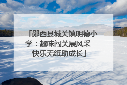 郧西县城关镇明德小学：趣味闯关展风采 快乐无纸助成长
