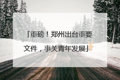 重磅！郑州出台重要文件，事关青年发展