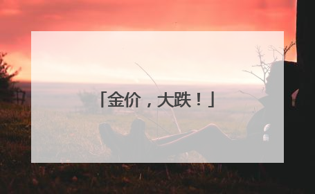 金价，大跌！
