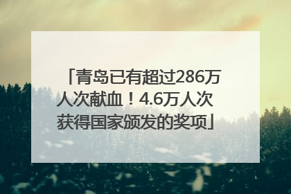 青岛已有超过286万人次献血！4.6万人次获得国家颁发的奖项