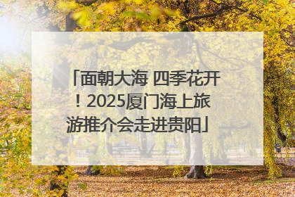 面朝大海 四季花开！2025厦门海上旅游推介会走进贵阳