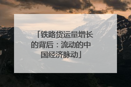 铁路货运量增长的背后：流动的中国经济脉动