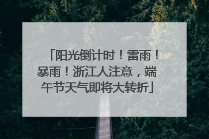 阳光倒计时！雷雨！暴雨！浙江人注意，端午节天气即将大转折