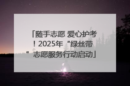 随手志愿 爱心护考！2025年“绿丝带”志愿服务行动启动