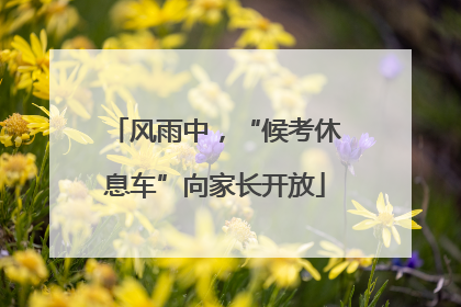 风雨中，“候考休息车”向家长开放