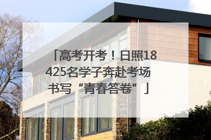 高考开考！日照18425名学子奔赴考场书写“青春答卷”