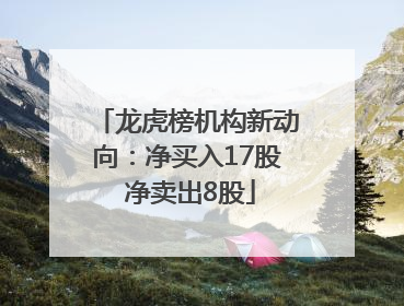 龙虎榜机构新动向：净买入17股 净卖出8股