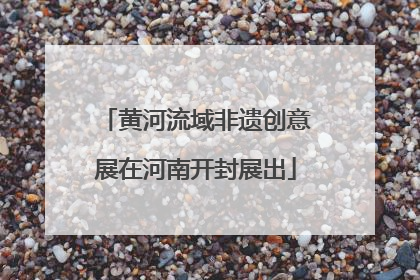 黄河流域非遗创意展在河南开封展出