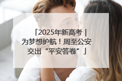 2025年新高考｜为梦想护航！周至公安交出“平安答卷”