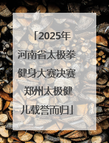2025年河南省太极拳健身大赛决赛 郑州太极健儿载誉而归