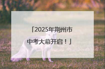 2025年荆州市中考大幕开启！
