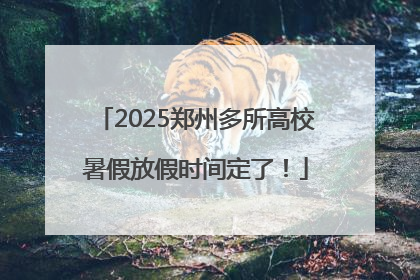 2025郑州多所高校暑假放假时间定了！