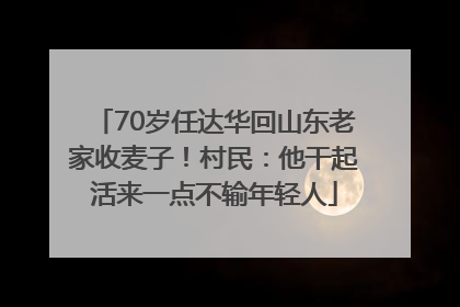 70岁任达华回山东老家收麦子！村民：他干起活来一点不输年轻人