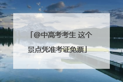 @中高考考生 这个景点凭准考证免票