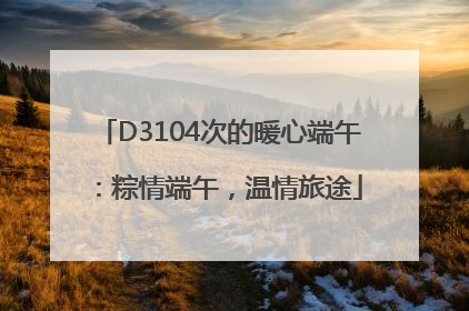 D3104次的暖心端午：粽情端午，温情旅途