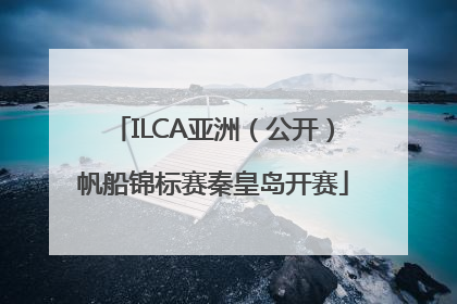 ILCA亚洲（公开）帆船锦标赛秦皇岛开赛