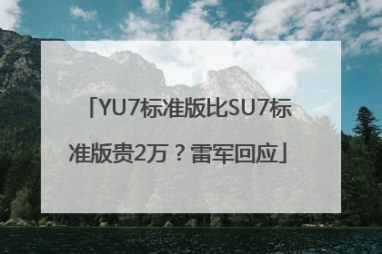 YU7标准版比SU7标准版贵2万？雷军回应